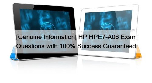 [Genuine Information] HP HPE7-A06 Exam Questions with 100% Success Guaranteed