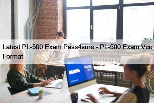 Latest PL-500 Exam Pass4sure - PL-500 Exam Vce Format