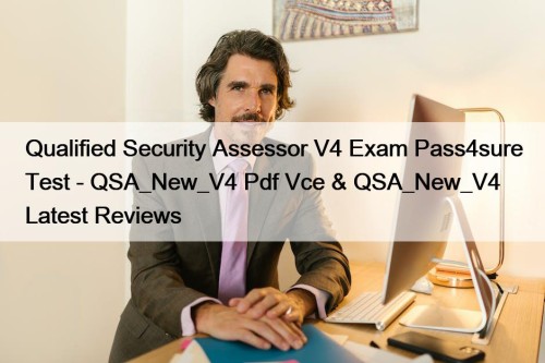 Qualified Security Assessor V4 Exam Pass4sure Test - QSA_New_V4 Pdf Vce & QSA_New_V4 Latest Reviews