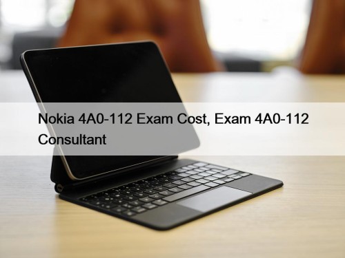 Nokia 4A0-112 Exam Cost, Exam 4A0-112 Consultant