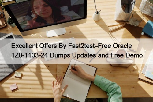 Excellent Offers By Fast2test–Free Oracle 1Z0-1133-24 Dumps Updates and Free Demo