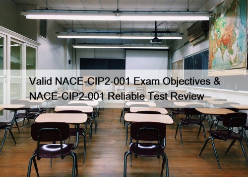 Valid NACE-CIP2-001 Exam Objectives & NACE-CIP2-001 Reliable Test Review