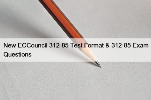 New ECCouncil 312-85 Test Format & 312-85 Exam Questions