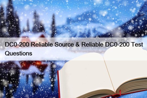 DC0-200 Reliable Source & Reliable DC0-200 Test Questions