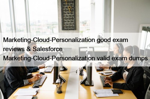 Marketing-Cloud-Personalization good exam reviews & Salesforce Marketing-Cloud-Personalization valid exam dumps