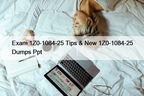 Exam 1Z0-1084-25 Tips & New 1Z0-1084-25 Dumps Ppt