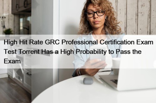 High Hit Rate GRC Professional Certification Exam Test Torrent Has a High Probability to Pass the Exam