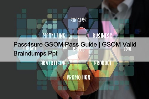 Pass4sure GSOM Pass Guide | GSOM Valid Braindumps Ppt