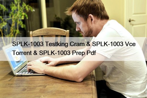 SPLK-1003 Testking Cram & SPLK-1003 Vce Torrent & SPLK-1003 Prep Pdf