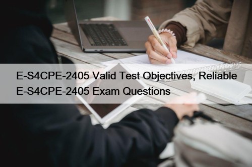 E-S4CPE-2405 Valid Test Objectives, Reliable E-S4CPE-2405 Exam Questions