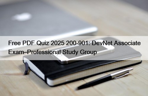 Free PDF Quiz 2025 200-901: DevNet Associate Exam–Professional Study Group