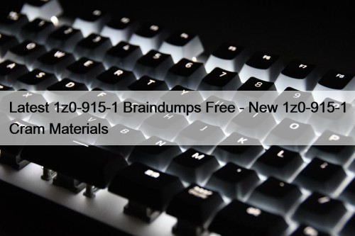 Latest 1z0-915-1 Braindumps Free - New 1z0-915-1 Cram Materials