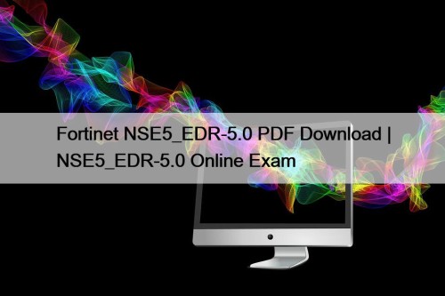 Fortinet NSE5_EDR-5.0 PDF Download | NSE5_EDR-5.0 Online Exam