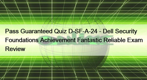 Pass Guaranteed Quiz D-SF-A-24 - Dell Security Foundations Achievement Fantastic Reliable Exam Review