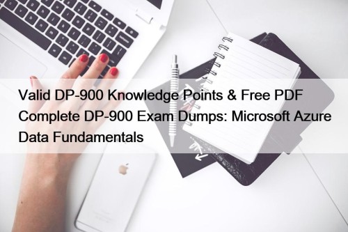 Valid DP-900 Knowledge Points & Free PDF Complete DP-900 Exam Dumps: Microsoft Azure Data Fundamentals