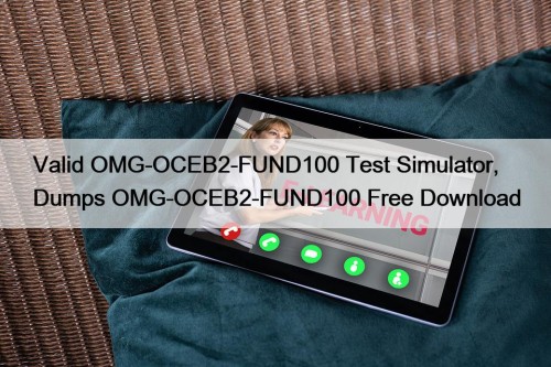 Valid OMG-OCEB2-FUND100 Test Simulator, Dumps OMG-OCEB2-FUND100 Free Download