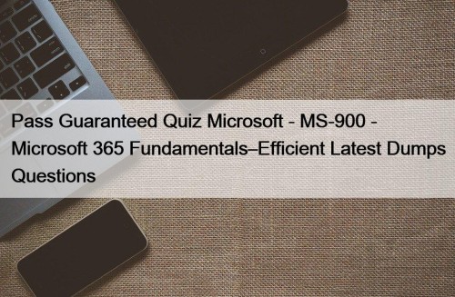 Pass Guaranteed Quiz Microsoft - MS-900 - Microsoft 365 Fundamentals–Efficient Latest Dumps Questions