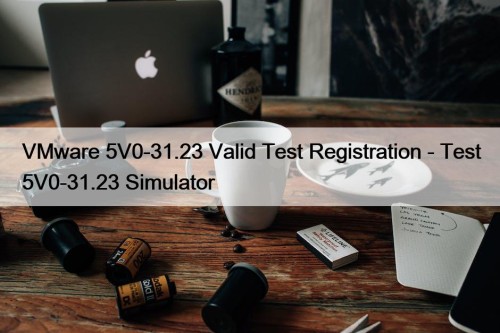 VMware 5V0-31.23 Valid Test Registration - Test 5V0-31.23 Simulator