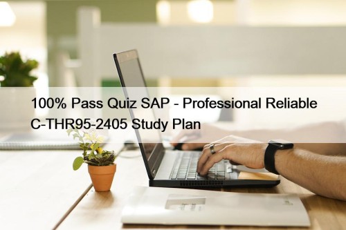 100% Pass Quiz SAP - Professional Reliable C-THR95-2405 Study Plan