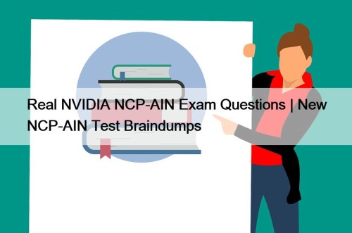 Real NVIDIA NCP-AIN Exam Questions | New NCP-AIN Test Braindumps
