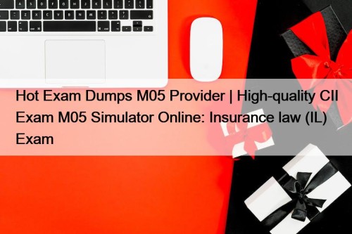 Hot Exam Dumps M05 Provider | High-quality CII Exam M05 Simulator Online: Insurance law (IL) Exam