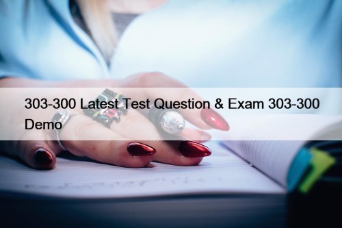 303-300 Latest Test Question & Exam 303-300 Demo