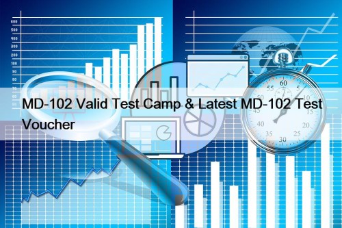 MD-102 Valid Test Camp & Latest MD-102 Test Voucher