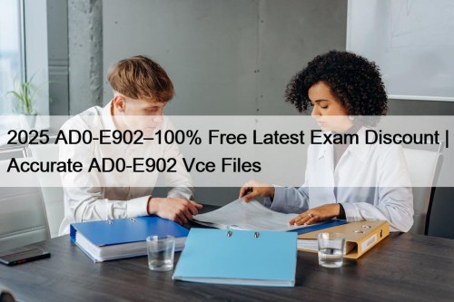 2025 AD0-E902–100% Free Latest Exam Discount | Accurate AD0-E902 Vce Files