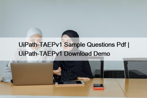 UiPath-TAEPv1 Sample Questions Pdf | UiPath-TAEPv1 Download Demo