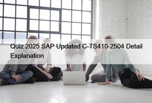 Quiz 2025 SAP Updated C-TS410-2504 Detail Explanation