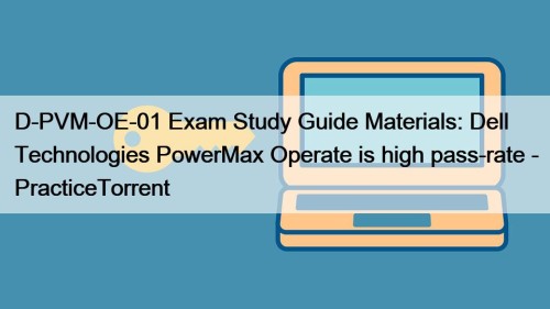 D-PVM-OE-01 Exam Study Guide Materials: Dell Technologies PowerMax Operate is high pass-rate - PracticeTorrent