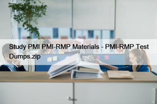 Study PMI PMI-RMP Materials - PMI-RMP Test Dumps.zip