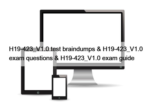 H19-423_V1.0 test braindumps & H19-423_V1.0 exam questions & H19-423_V1.0 exam guide
