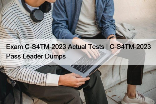 Exam C-S4TM-2023 Actual Tests | C-S4TM-2023 Pass Leader Dumps