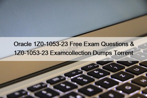 Oracle 1Z0-1053-23 Free Exam Questions & 1Z0-1053-23 Examcollection Dumps Torrent
