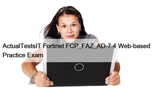 ActualTestsIT Fortinet FCP_FAZ_AD-7.4 Web-based Practice Exam