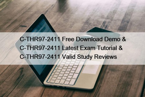 C-THR97-2411 Free Download Demo & C-THR97-2411 Latest Exam Tutorial & C-THR97-2411 Valid Study Reviews
