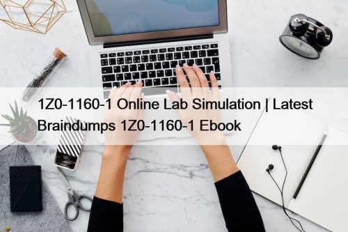 1Z0-1160-1 Online Lab Simulation | Latest Braindumps 1Z0-1160-1 Ebook