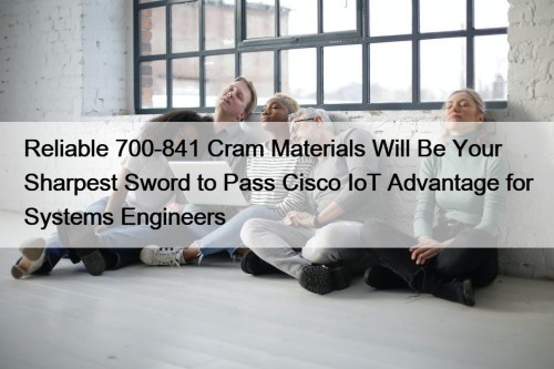 Reliable 700-841 Cram Materials Will Be Your Sharpest ...