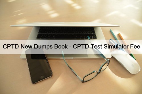 CPTD New Dumps Book - CPTD Test Simulator Fee